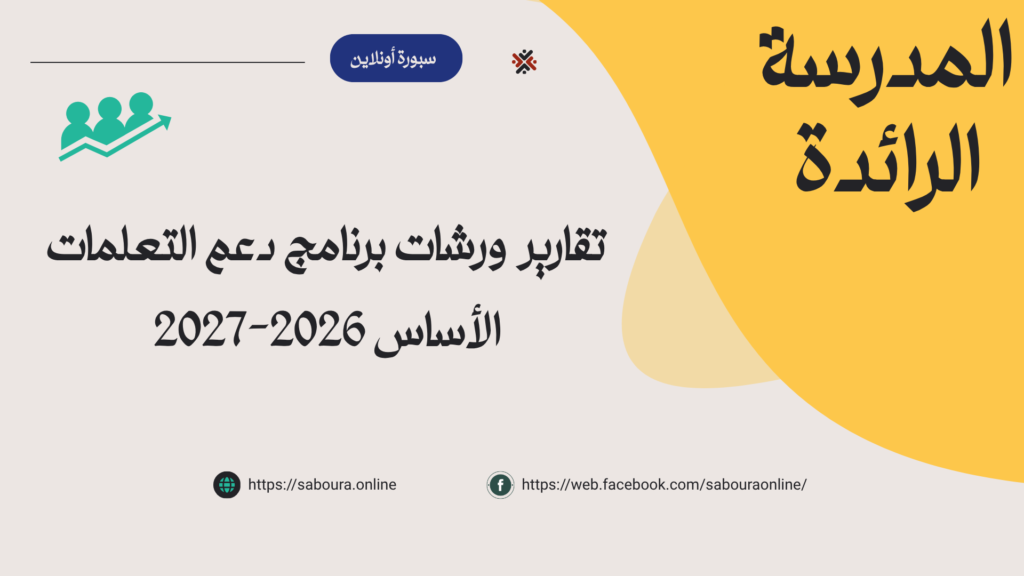 تحميل تقارير ورشات برنامج دعم التعلمات الأساس 2026-2027